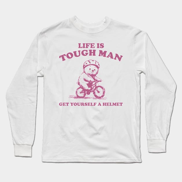 Life is Tough Man Get Yourself A Helmet Retro T-Shirt, Funny Bear Minimalistic Graphic T-shirt, Funny Sayings 90s Shirt, Vintage Gag Long Sleeve T-Shirt by CamavIngora